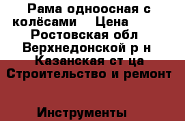 Рама одноосная с колёсами  › Цена ­ 500 - Ростовская обл., Верхнедонской р-н, Казанская ст-ца Строительство и ремонт » Инструменты   